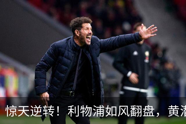 惊天逆转！利物浦如风翻盘，黄潜无奈溺水