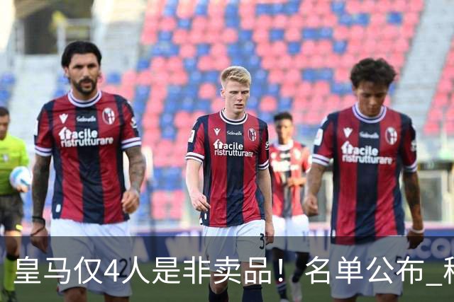 皇马仅4人是非卖品！名单公布 穆帅无情清洗冗员：多人赖着不想走